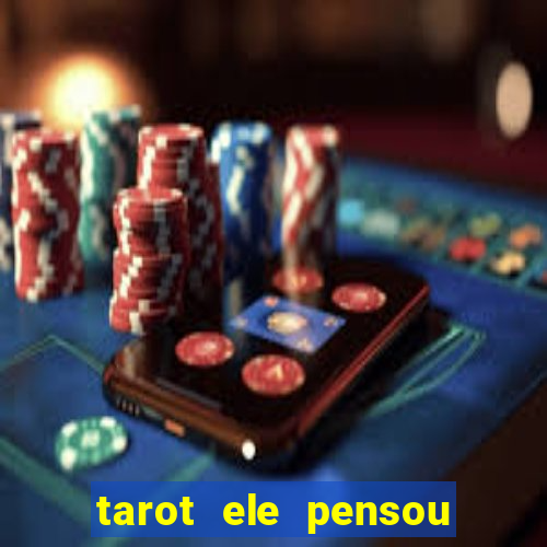 tarot ele pensou em mim hoje