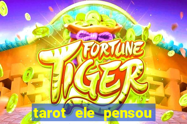 tarot ele pensou em mim hoje