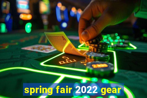 spring fair 2022 gear