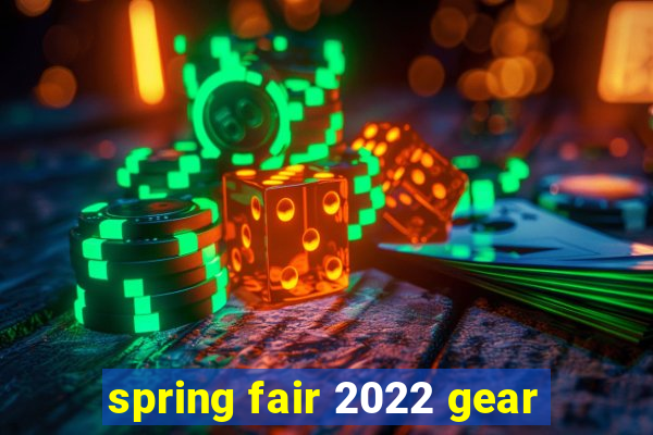 spring fair 2022 gear