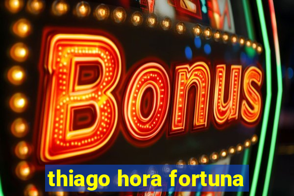 thiago hora fortuna