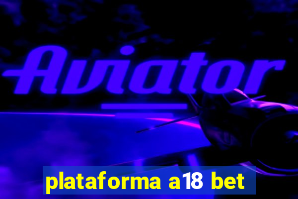 plataforma a18 bet