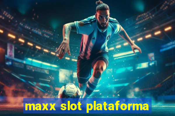 maxx slot plataforma