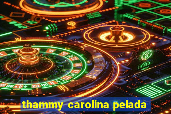 thammy carolina pelada