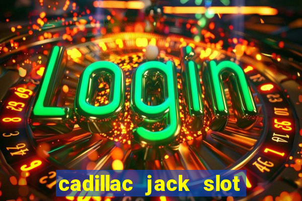 cadillac jack slot machines online