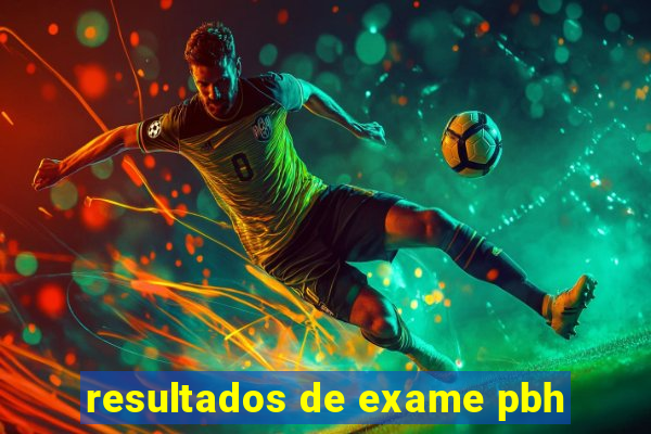 resultados de exame pbh