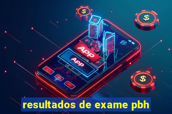 resultados de exame pbh