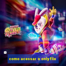 como acessar o onlyflix