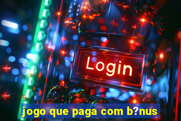 jogo que paga com b?nus