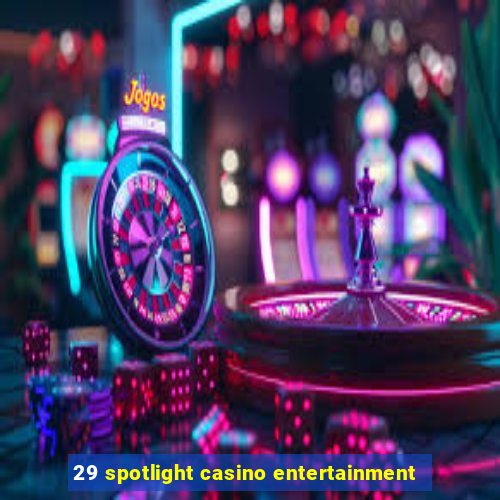 29 spotlight casino entertainment