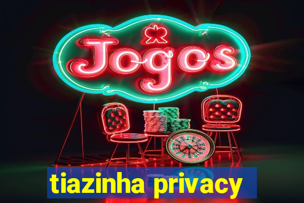 tiazinha privacy