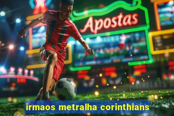 irmaos metralha corinthians