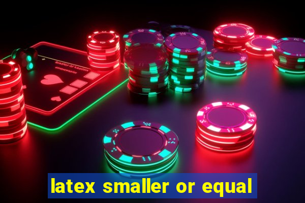 latex smaller or equal