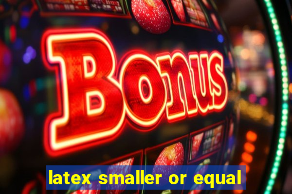 latex smaller or equal