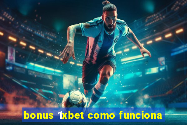 bonus 1xbet como funciona