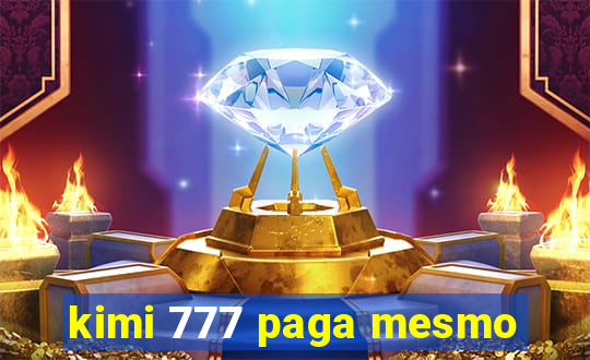 kimi 777 paga mesmo