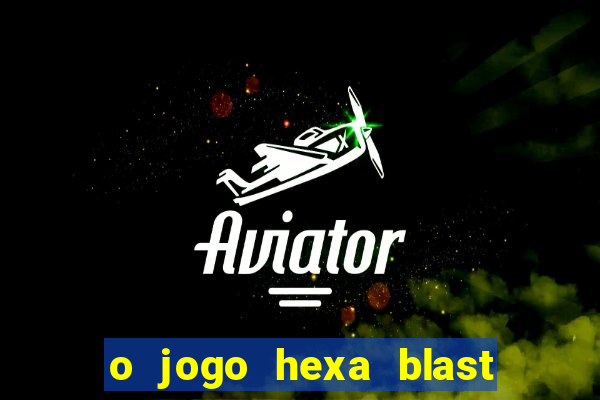 o jogo hexa blast paga mesmo