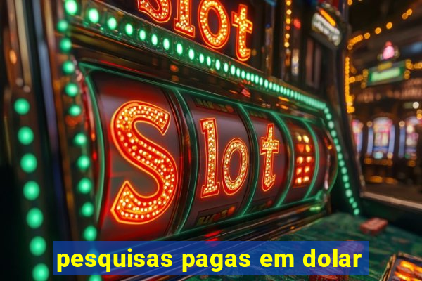 pesquisas pagas em dolar