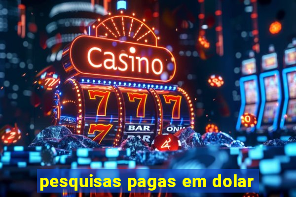 pesquisas pagas em dolar