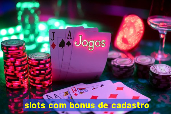 slots com bonus de cadastro