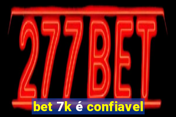 bet 7k é confiavel