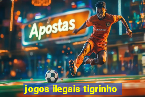 jogos ilegais tigrinho