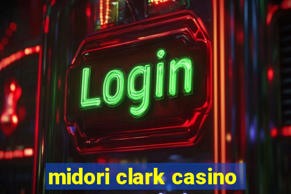 midori clark casino