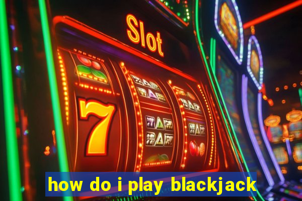 how do i play blackjack