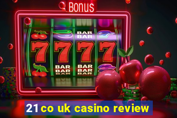 21 co uk casino review