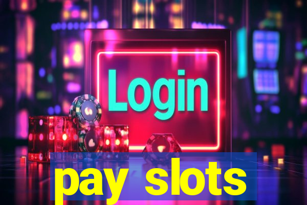 pay slots