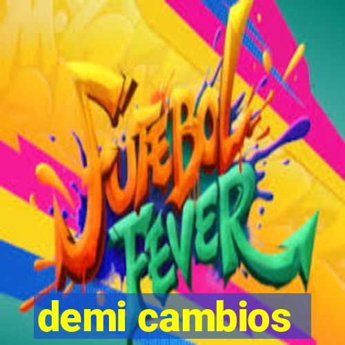 demi cambios