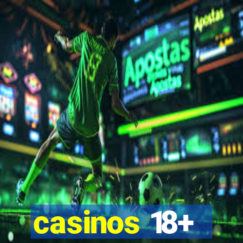 casinos 18+