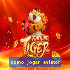 como jogar aviator e ganhar dinheiro