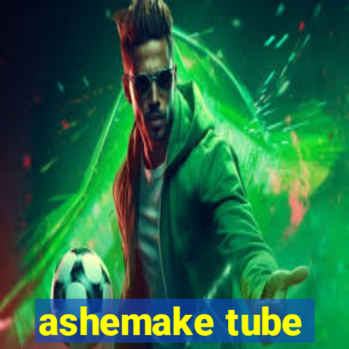 ashemake tube