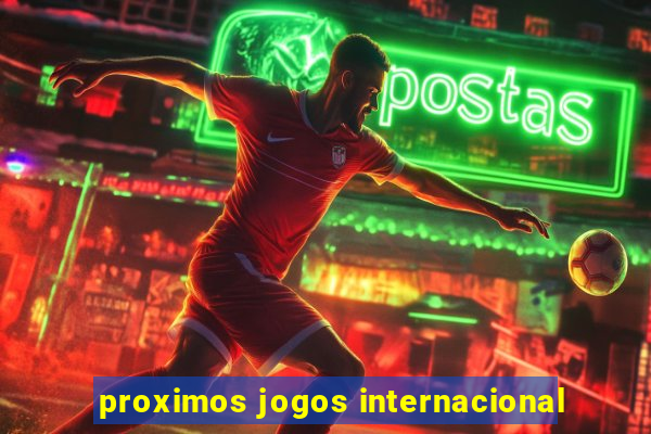 proximos jogos internacional