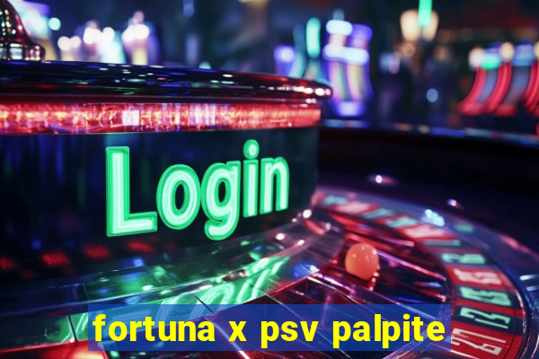 fortuna x psv palpite