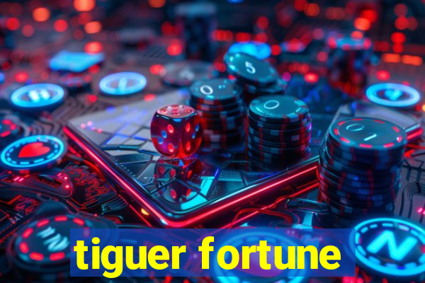 tiguer fortune