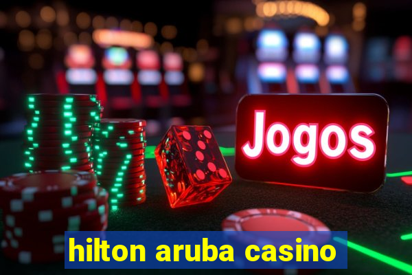 hilton aruba casino