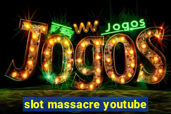 slot massacre youtube