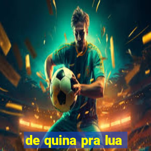 de quina pra lua