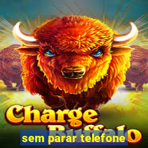 sem parar telefone