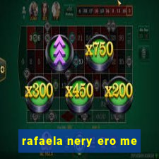 rafaela nery ero me