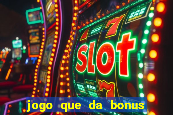 jogo que da bonus de boas vindas