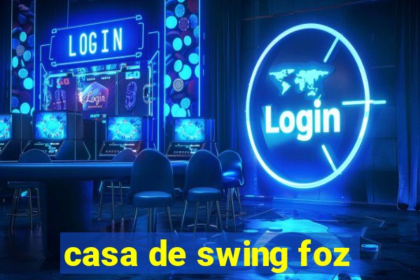 casa de swing foz