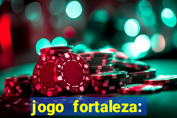 jogo fortaleza: onde assistir