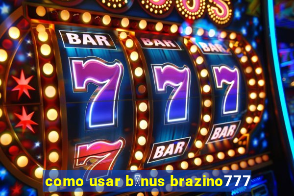 como usar b么nus brazino777