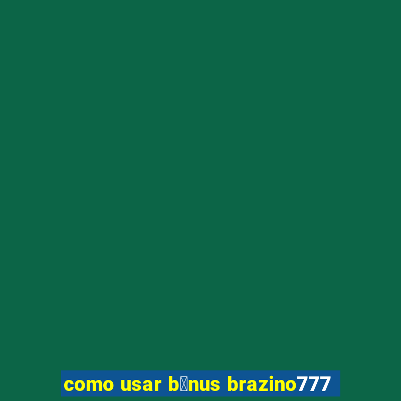 como usar b么nus brazino777