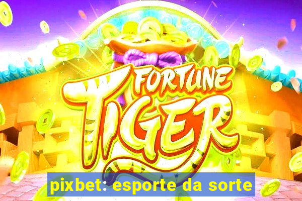 pixbet: esporte da sorte