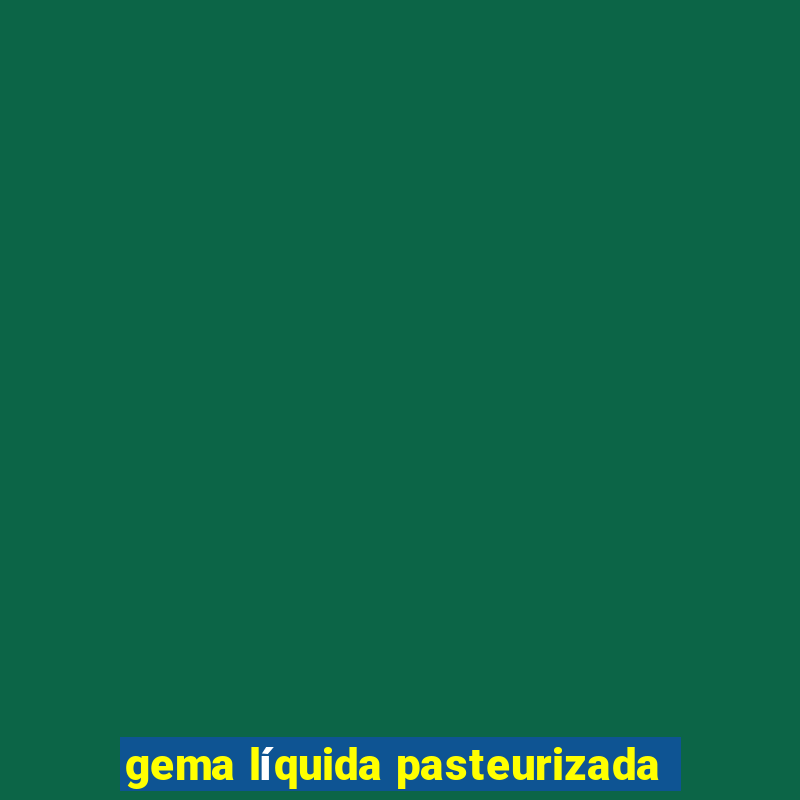 gema líquida pasteurizada