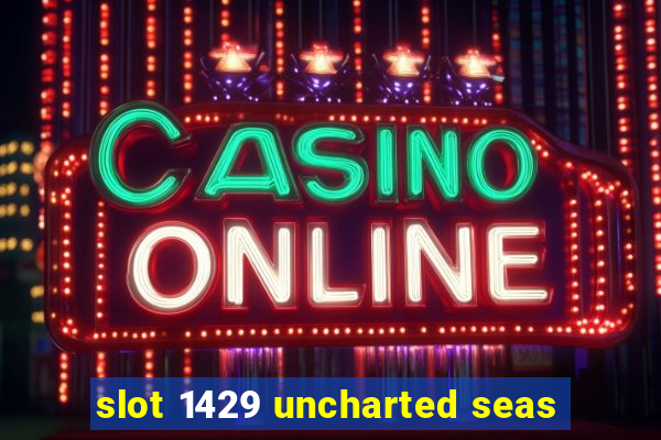 slot 1429 uncharted seas